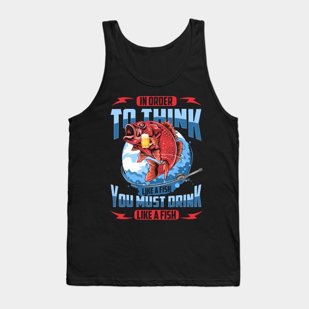 In Order To Think Like A Fish You Must Drink Like A Fish 2 Shirt Tank Top by HomerNewbergereq